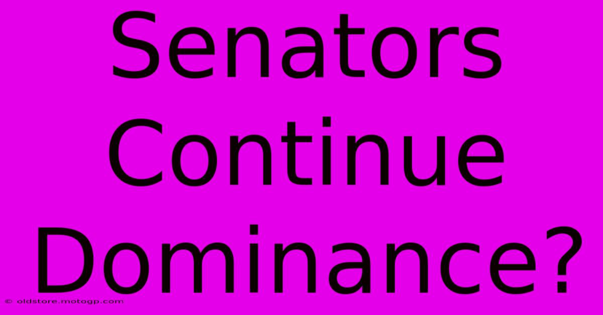 Senators Continue Dominance?