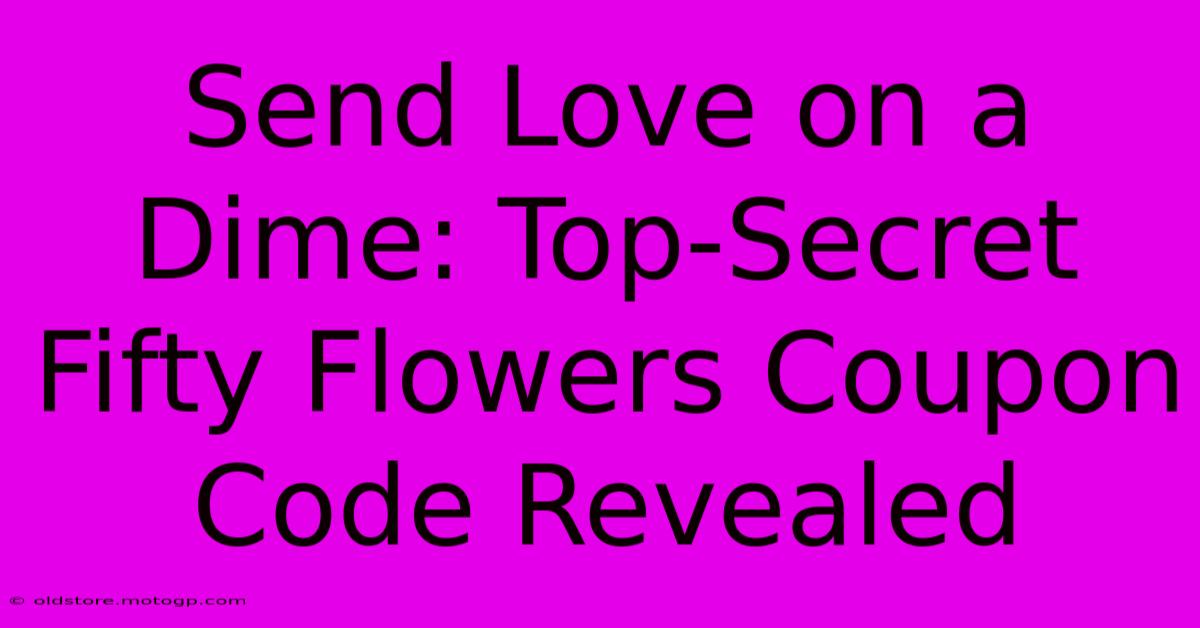 Send Love On A Dime: Top-Secret Fifty Flowers Coupon Code Revealed