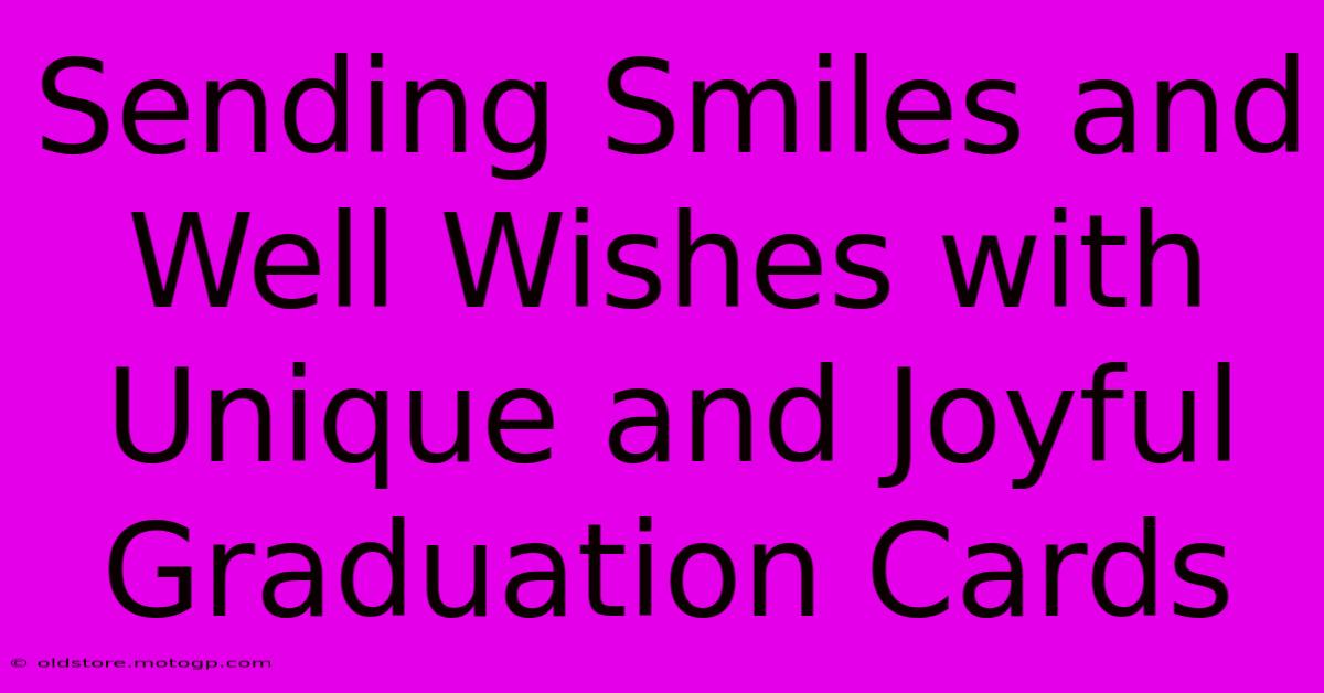 Sending Smiles And Well Wishes With Unique And Joyful Graduation Cards