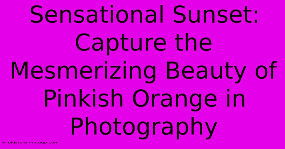 Sensational Sunset: Capture The Mesmerizing Beauty Of Pinkish Orange In Photography