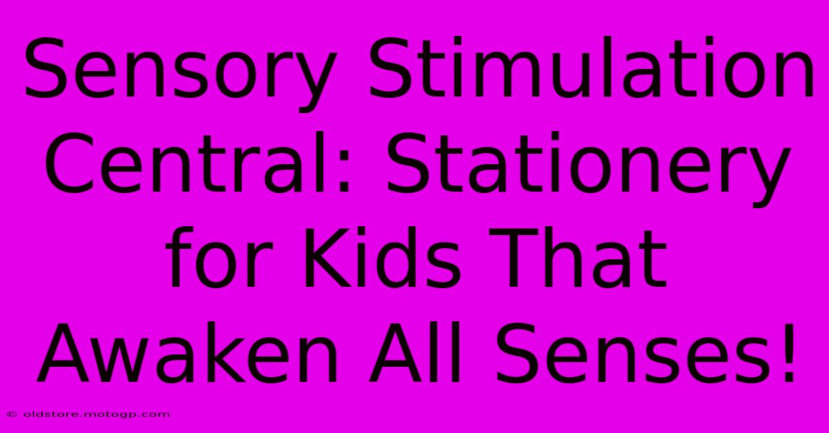 Sensory Stimulation Central: Stationery For Kids That Awaken All Senses!