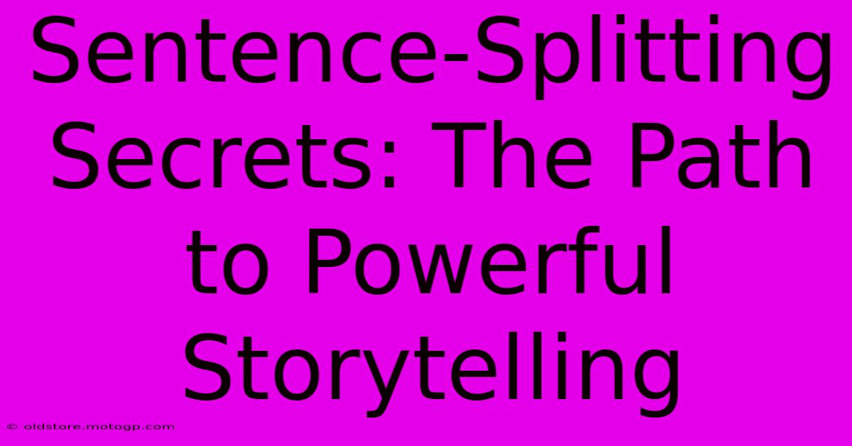 Sentence-Splitting Secrets: The Path To Powerful Storytelling