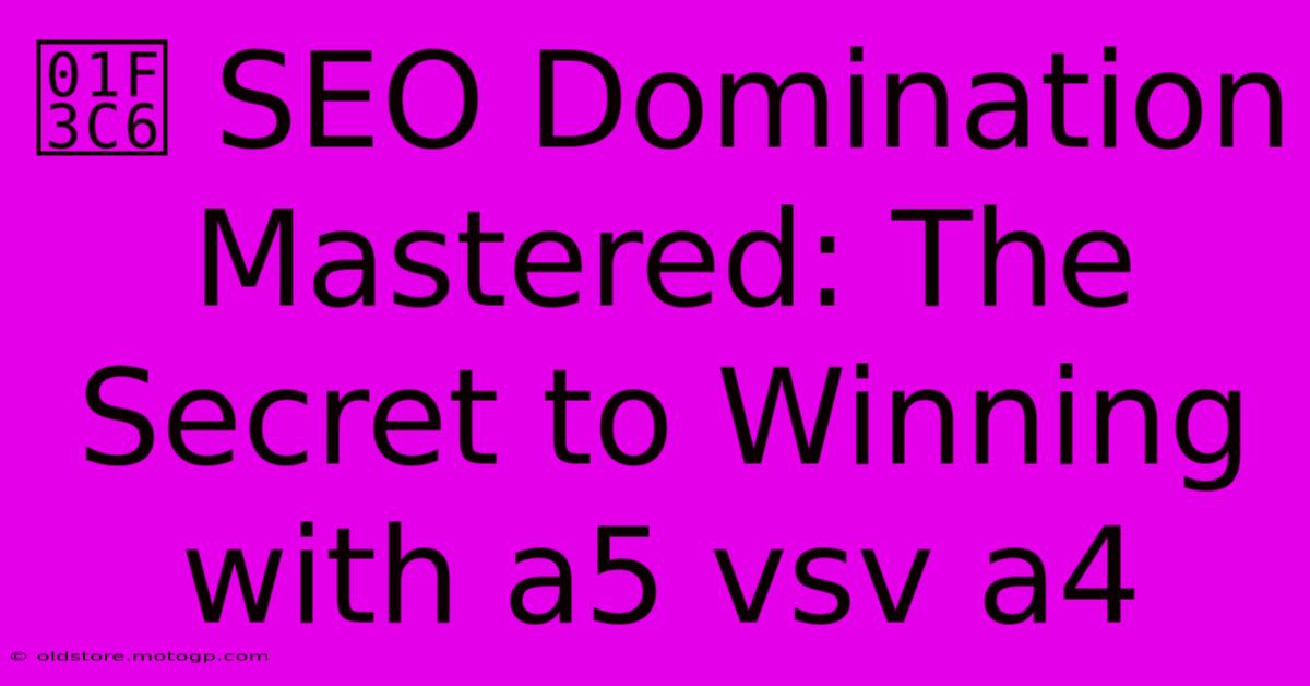 🏆 SEO Domination Mastered: The Secret To Winning With A5 Vsv A4