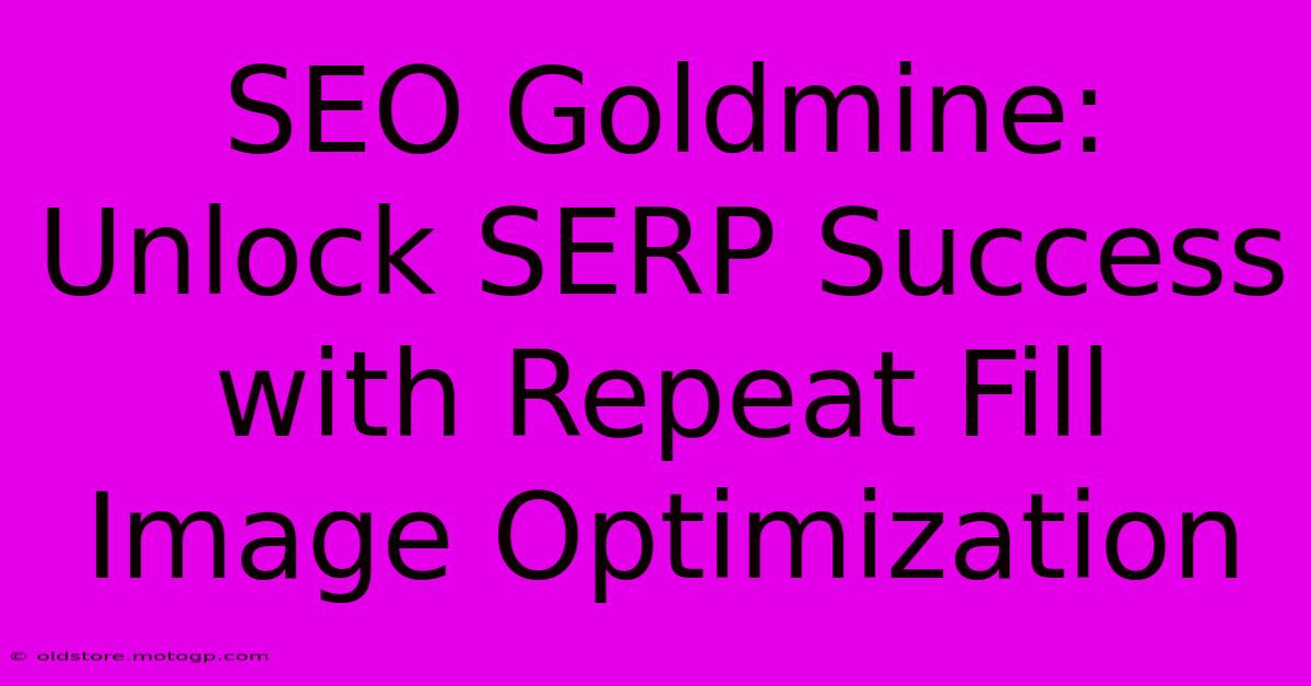 SEO Goldmine: Unlock SERP Success With Repeat Fill Image Optimization