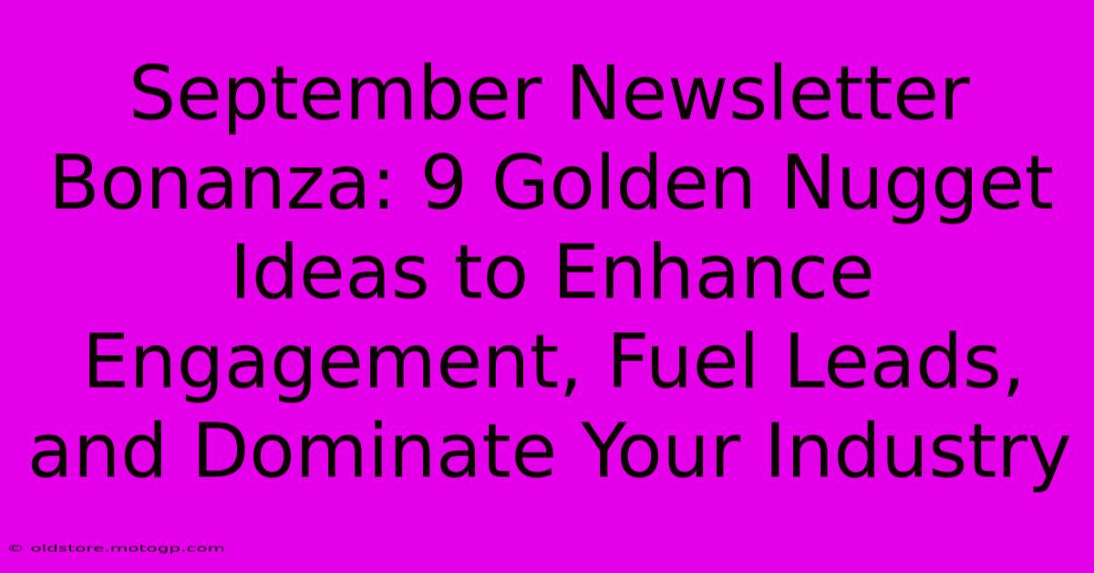 September Newsletter Bonanza: 9 Golden Nugget Ideas To Enhance Engagement, Fuel Leads, And Dominate Your Industry