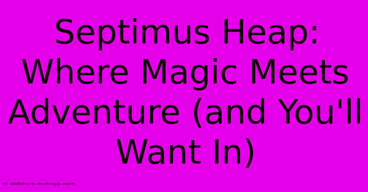 Septimus Heap: Where Magic Meets Adventure (and You'll Want In)