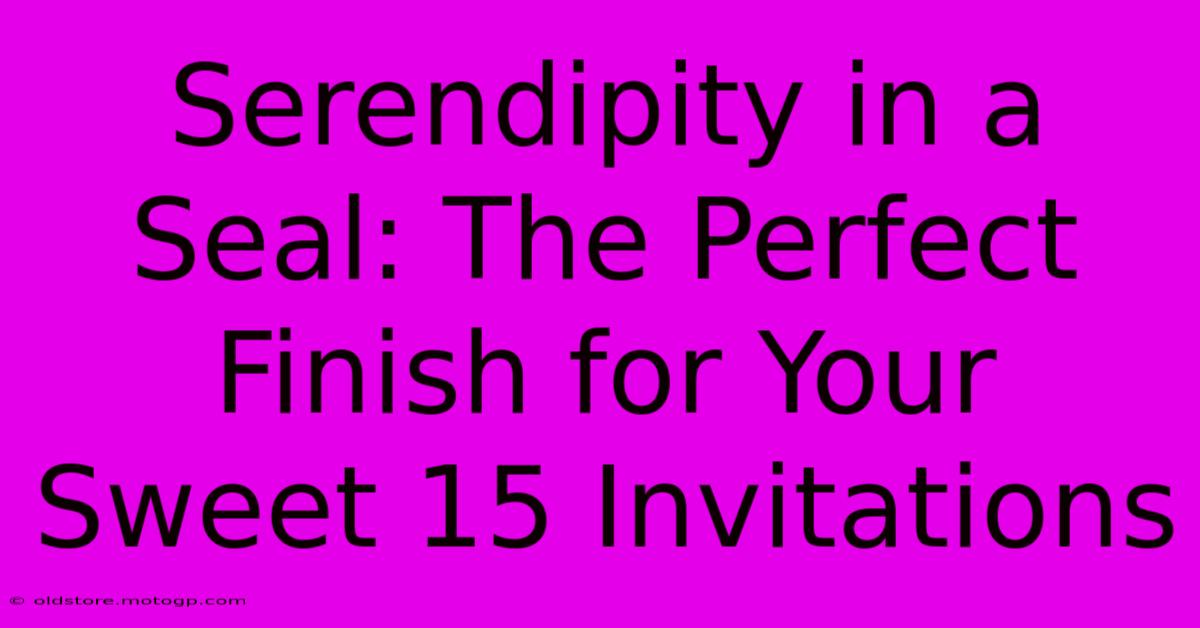 Serendipity In A Seal: The Perfect Finish For Your Sweet 15 Invitations