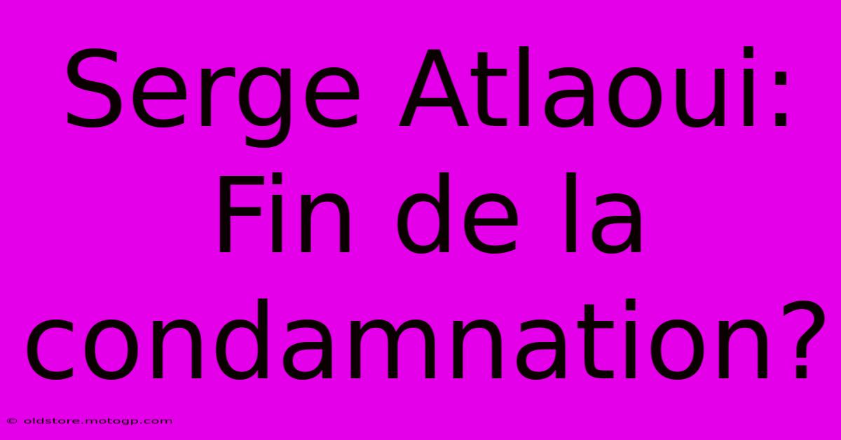 Serge Atlaoui: Fin De La Condamnation?