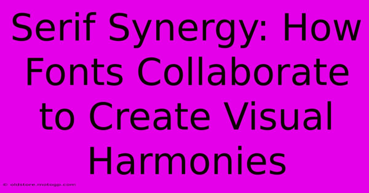 Serif Synergy: How Fonts Collaborate To Create Visual Harmonies