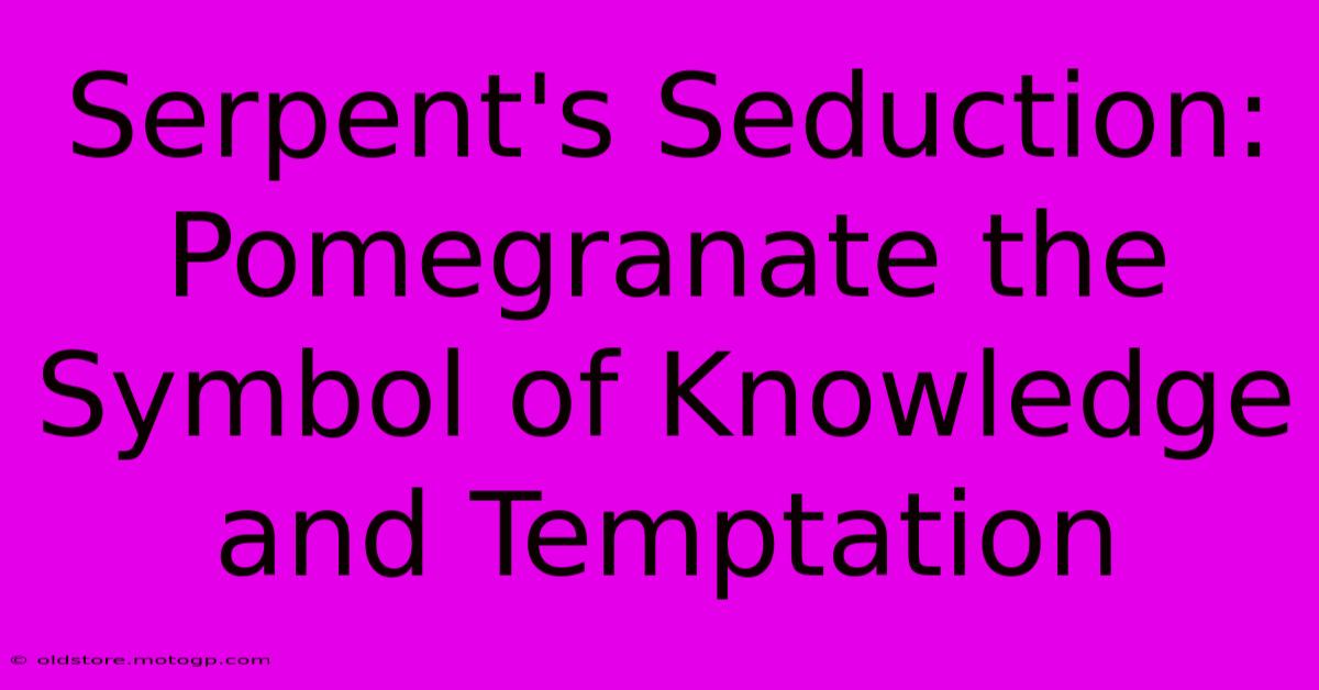 Serpent's Seduction: Pomegranate The Symbol Of Knowledge And Temptation