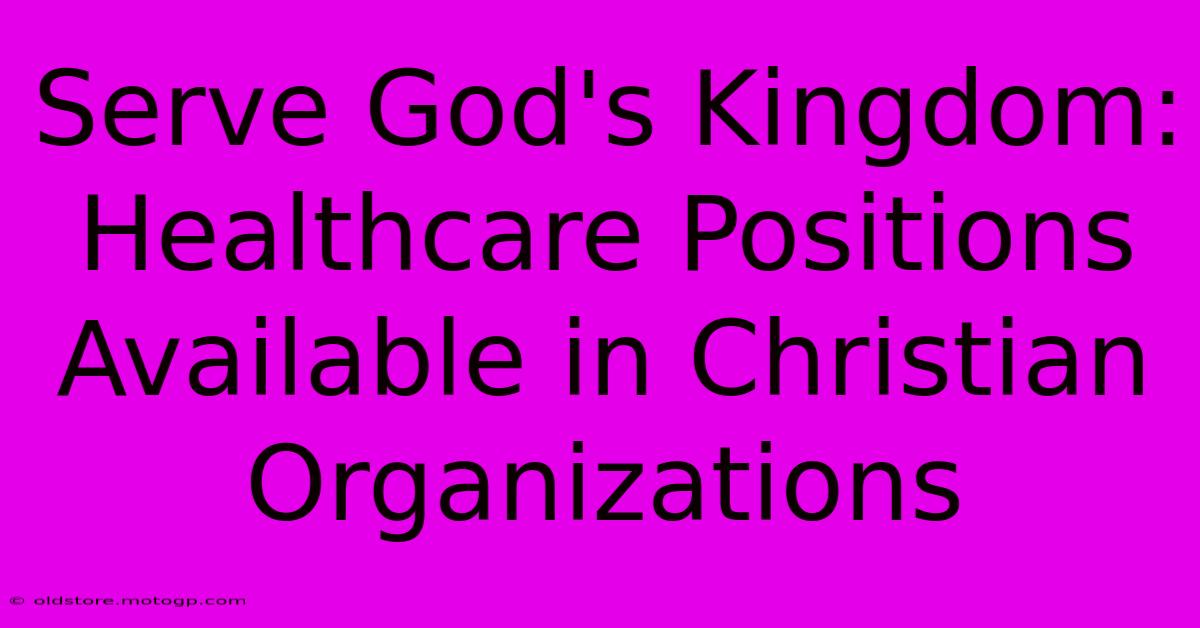 Serve God's Kingdom: Healthcare Positions Available In Christian Organizations