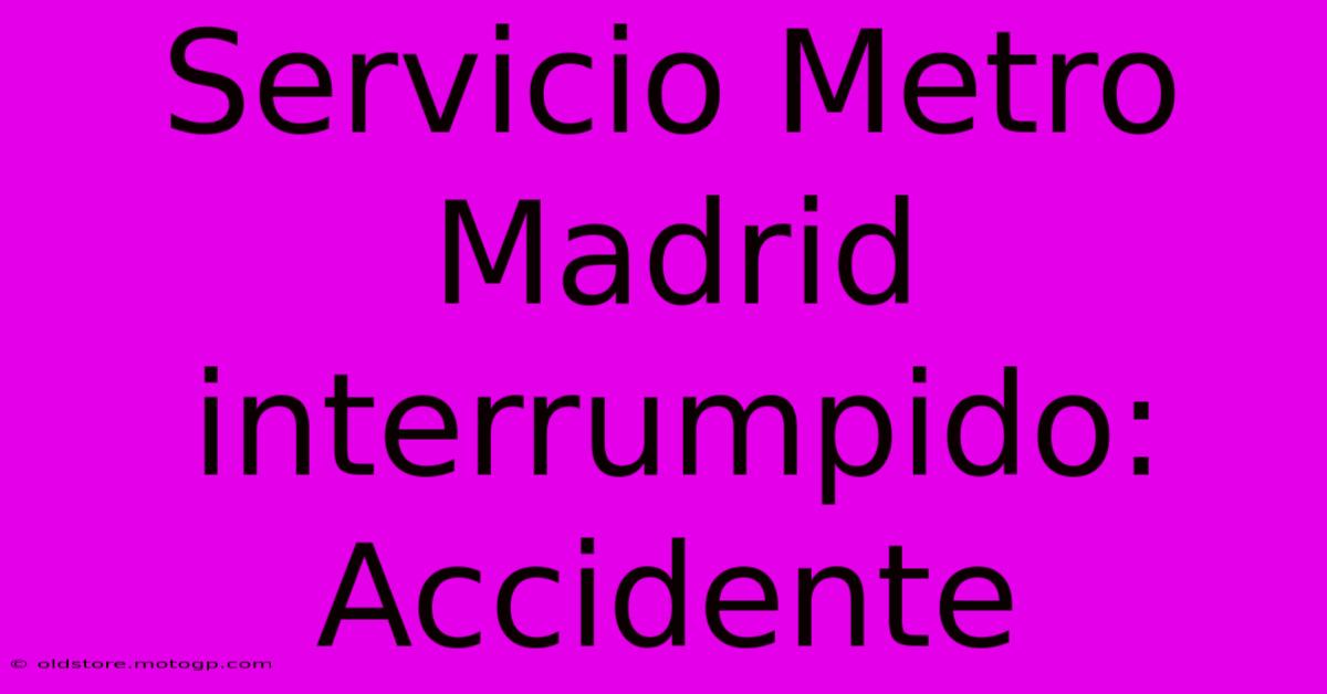 Servicio Metro Madrid Interrumpido: Accidente