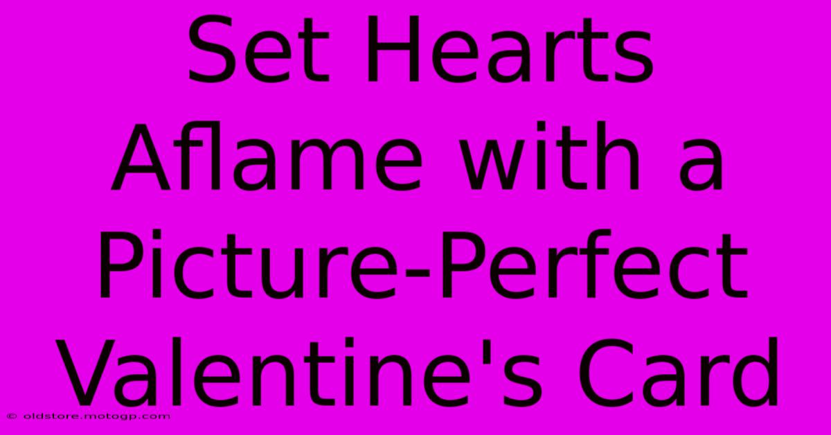 Set Hearts Aflame With A Picture-Perfect Valentine's Card