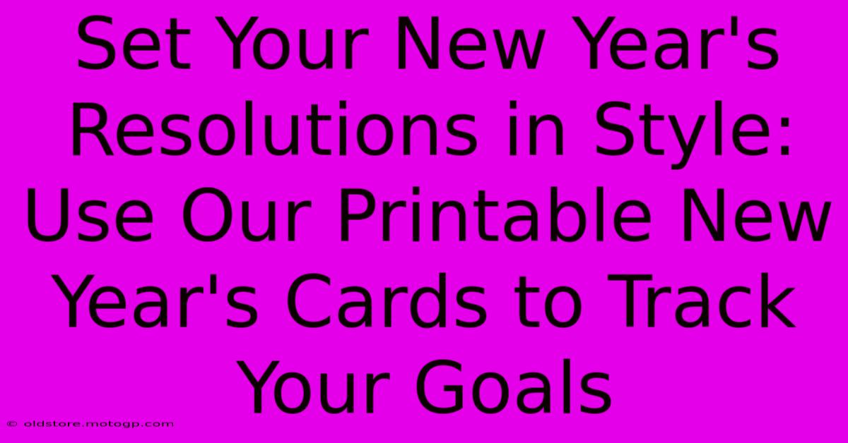 Set Your New Year's Resolutions In Style: Use Our Printable New Year's Cards To Track Your Goals