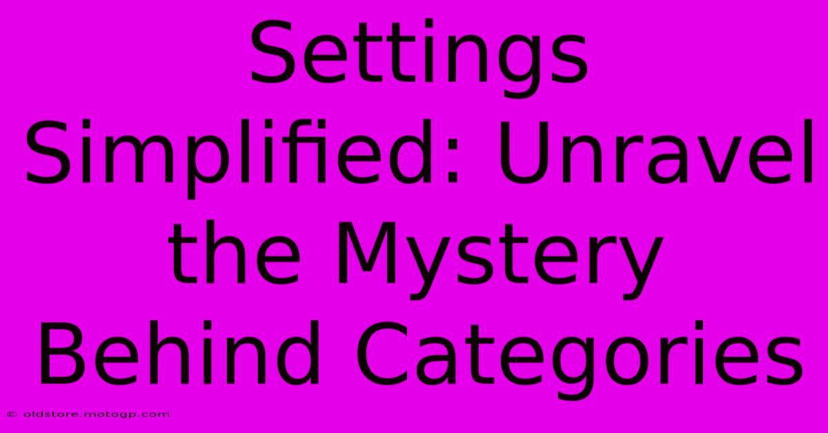 Settings Simplified: Unravel The Mystery Behind Categories