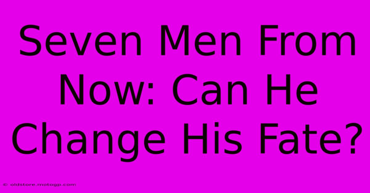 Seven Men From Now: Can He Change His Fate?