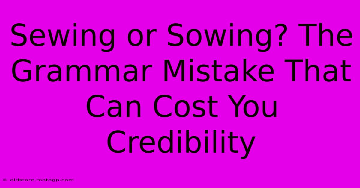 Sewing Or Sowing? The Grammar Mistake That Can Cost You Credibility