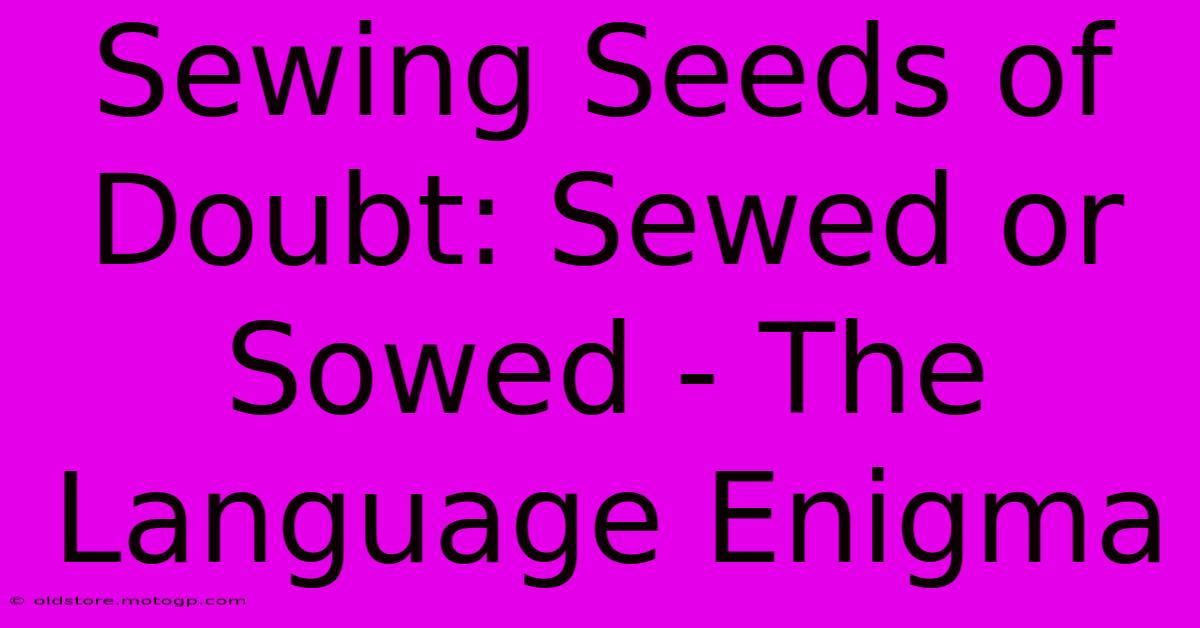 Sewing Seeds Of Doubt: Sewed Or Sowed - The Language Enigma