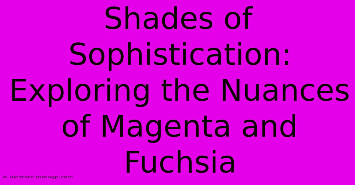 Shades Of Sophistication: Exploring The Nuances Of Magenta And Fuchsia