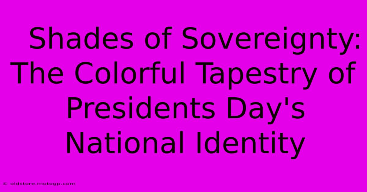  Shades Of Sovereignty: The Colorful Tapestry Of Presidents Day's National Identity