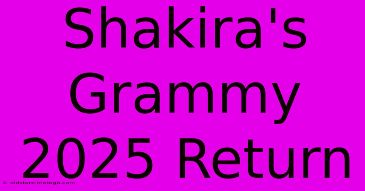 Shakira's Grammy 2025 Return