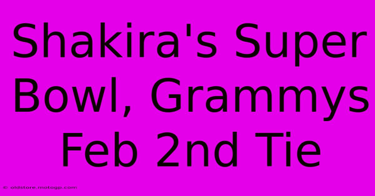 Shakira's Super Bowl, Grammys Feb 2nd Tie