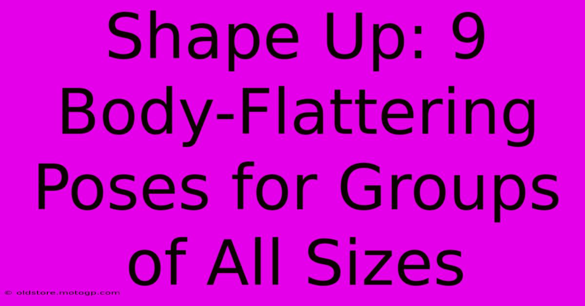 Shape Up: 9 Body-Flattering Poses For Groups Of All Sizes