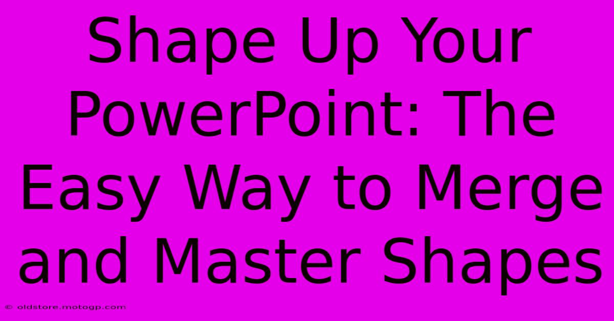 Shape Up Your PowerPoint: The Easy Way To Merge And Master Shapes