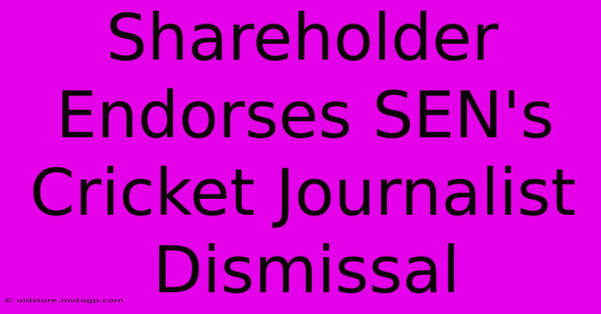 Shareholder Endorses SEN's Cricket Journalist Dismissal