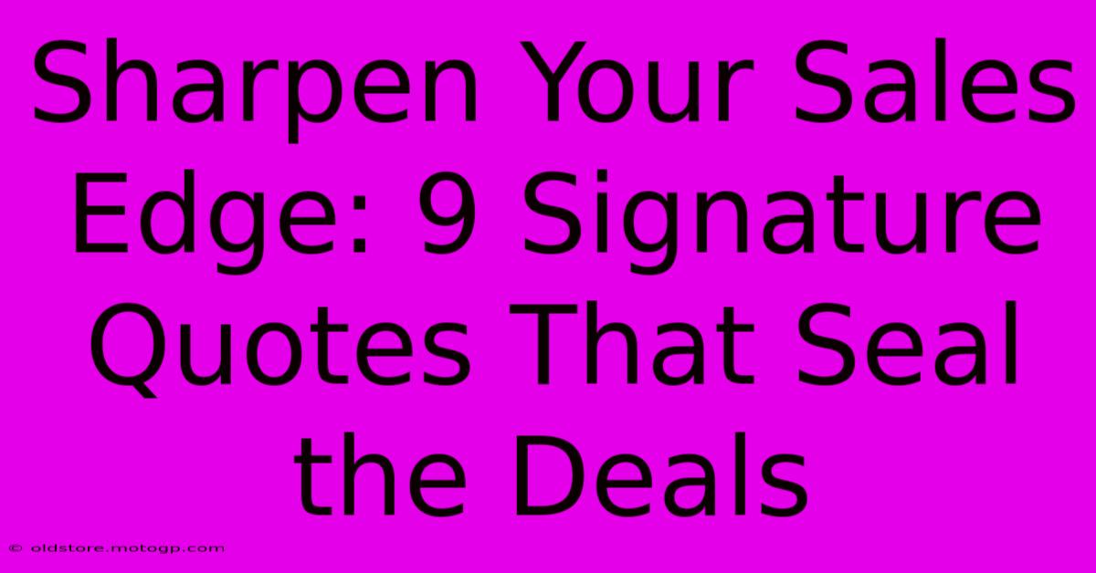 Sharpen Your Sales Edge: 9 Signature Quotes That Seal The Deals