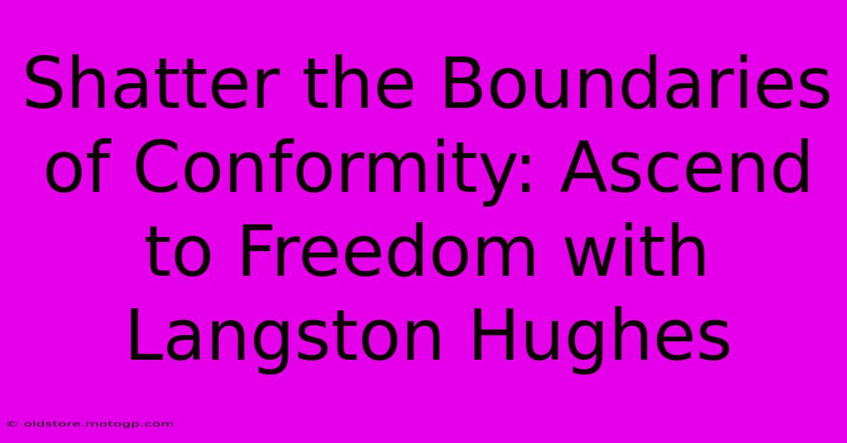 Shatter The Boundaries Of Conformity: Ascend To Freedom With Langston Hughes