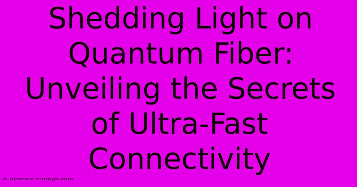 Shedding Light On Quantum Fiber: Unveiling The Secrets Of Ultra-Fast Connectivity