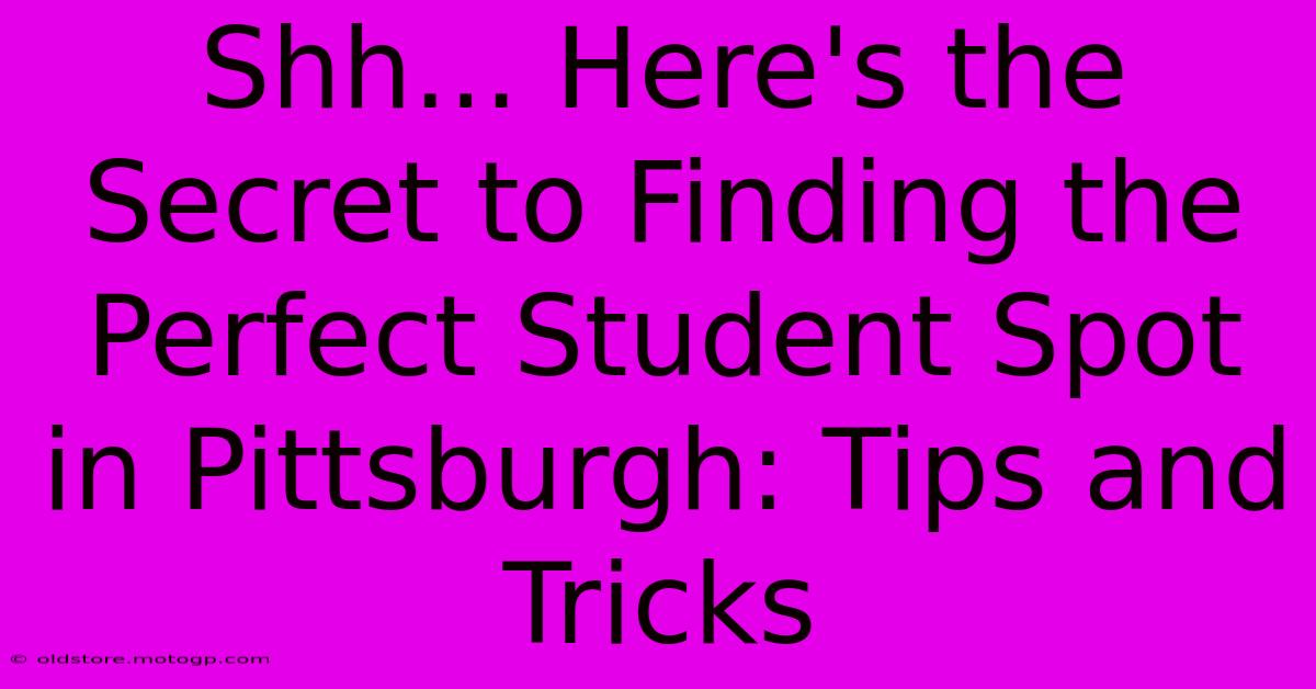 Shh... Here's The Secret To Finding The Perfect Student Spot In Pittsburgh: Tips And Tricks