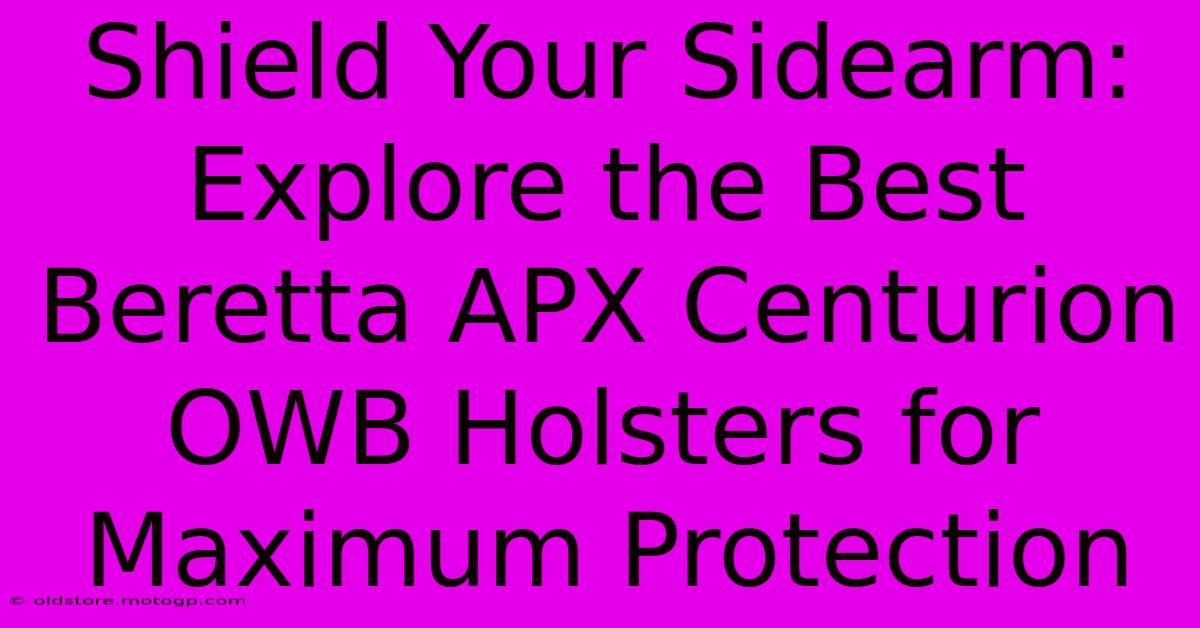 Shield Your Sidearm: Explore The Best Beretta APX Centurion OWB Holsters For Maximum Protection