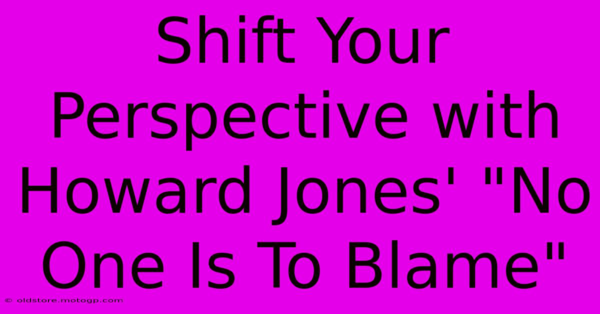 Shift Your Perspective With Howard Jones' 