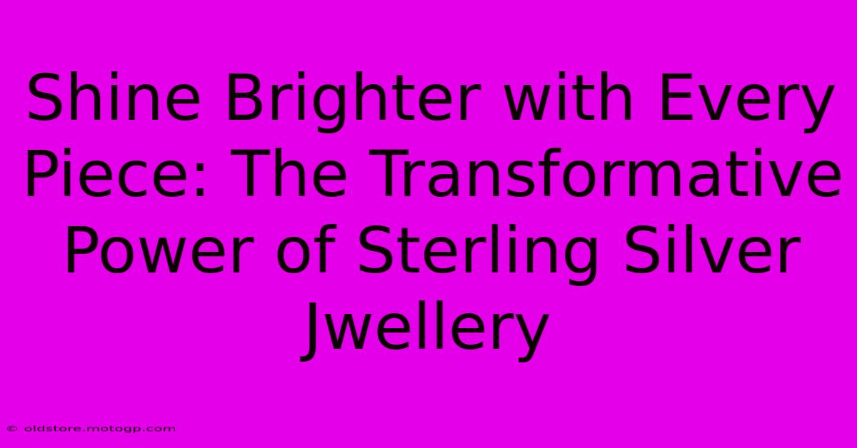 Shine Brighter With Every Piece: The Transformative Power Of Sterling Silver Jwellery