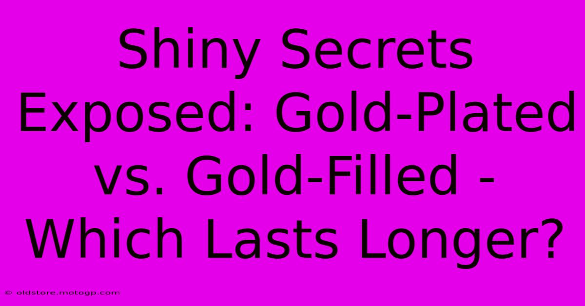 Shiny Secrets Exposed: Gold-Plated Vs. Gold-Filled - Which Lasts Longer?