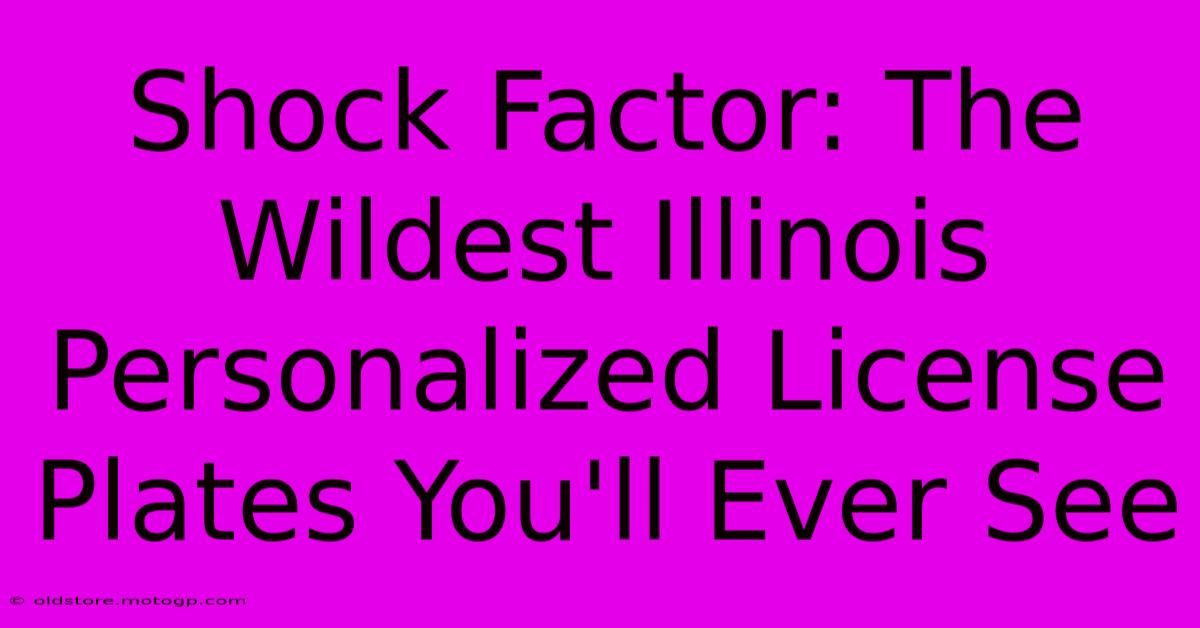 Shock Factor: The Wildest Illinois Personalized License Plates You'll Ever See