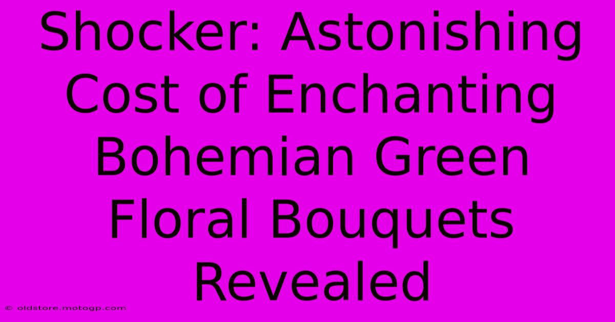 Shocker: Astonishing Cost Of Enchanting Bohemian Green Floral Bouquets Revealed