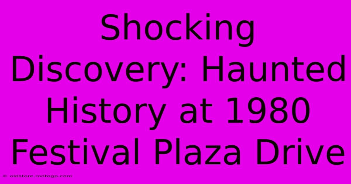 Shocking Discovery: Haunted History At 1980 Festival Plaza Drive