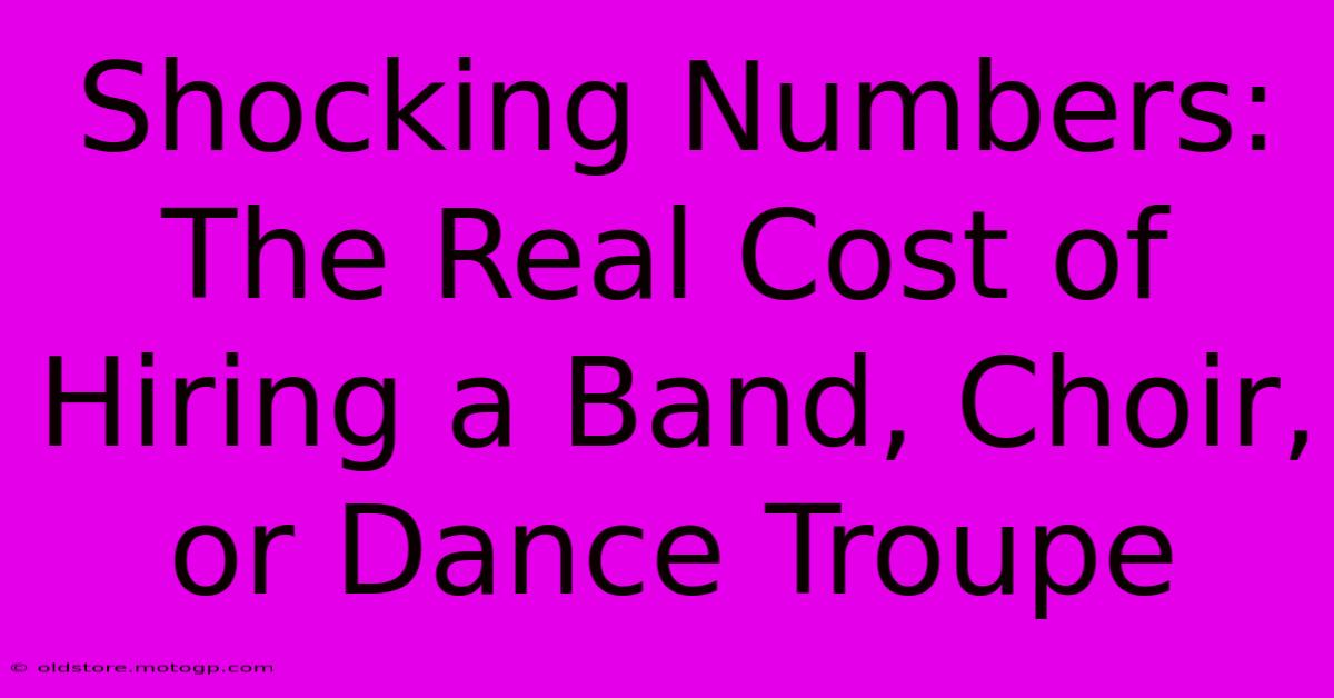 Shocking Numbers: The Real Cost Of Hiring A Band, Choir, Or Dance Troupe