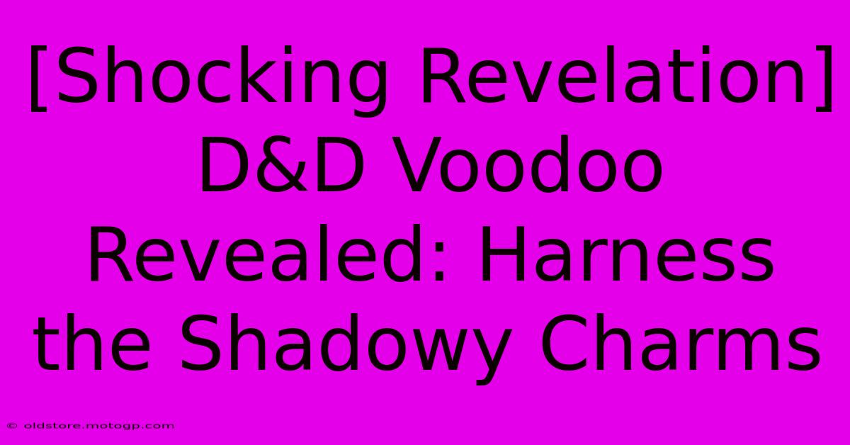 [Shocking Revelation] D&D Voodoo Revealed: Harness The Shadowy Charms