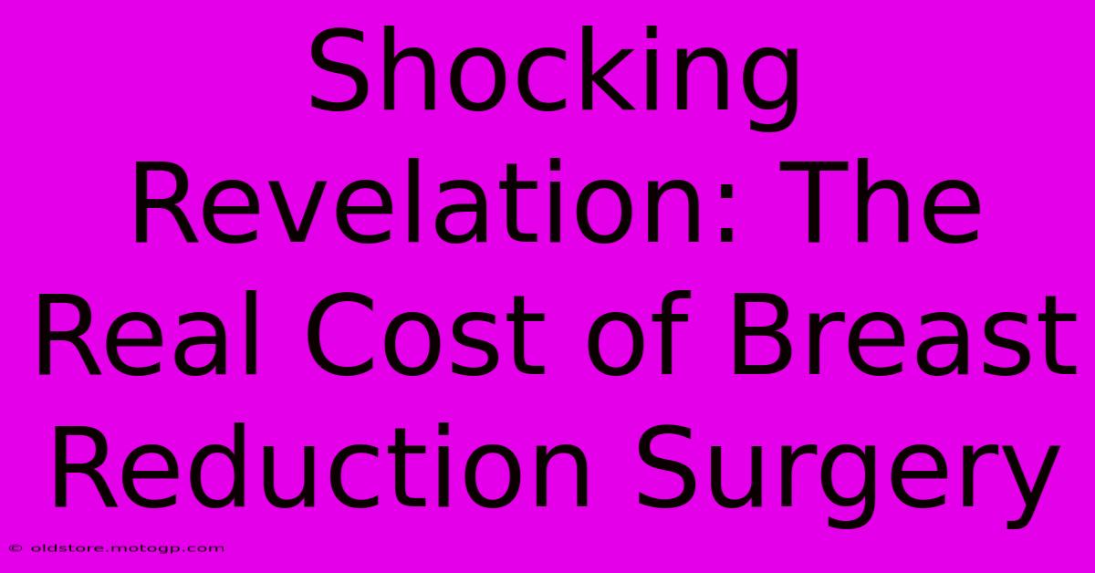 Shocking Revelation: The Real Cost Of Breast Reduction Surgery