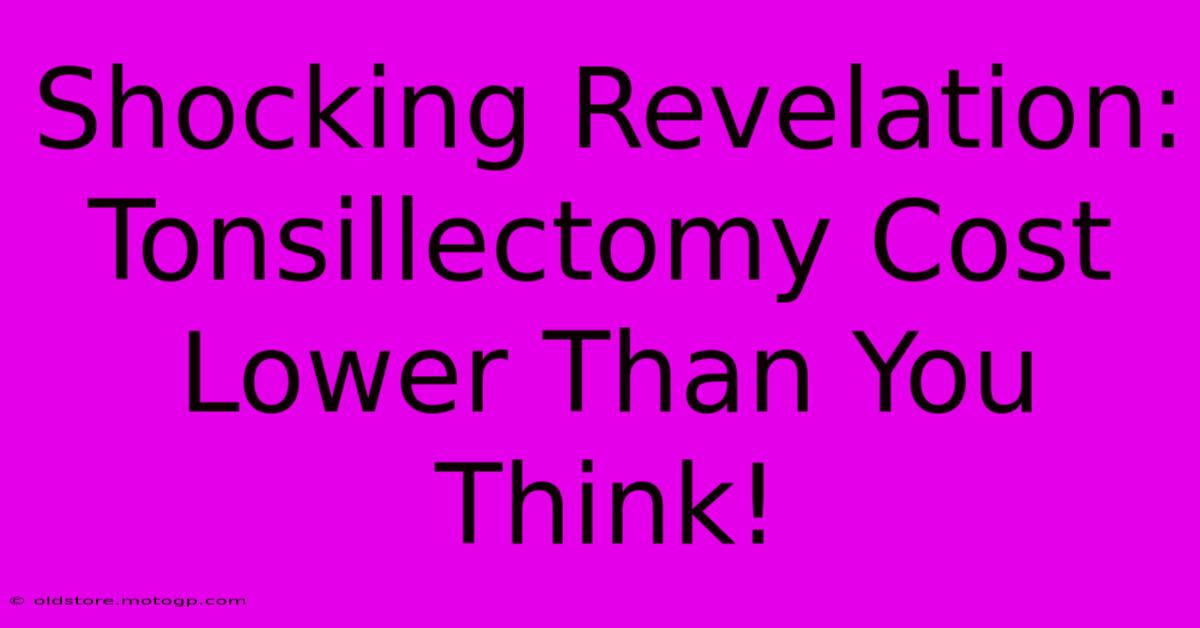 Shocking Revelation: Tonsillectomy Cost Lower Than You Think!