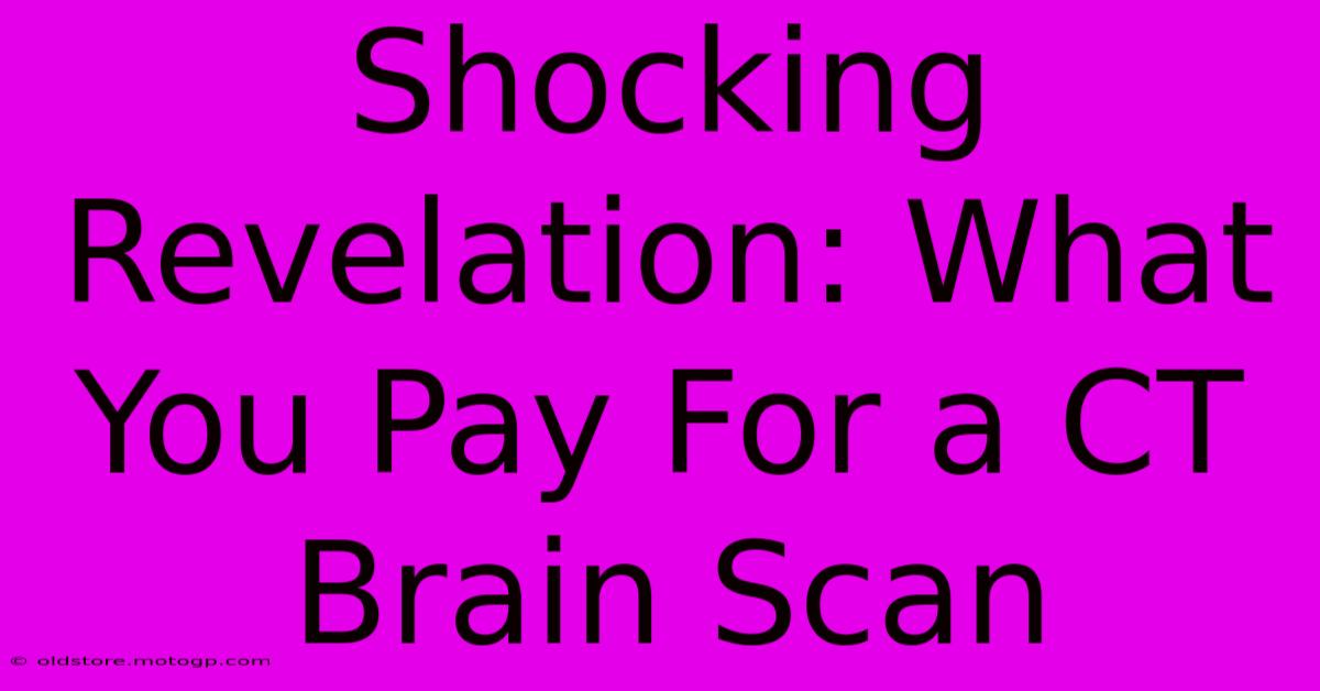 Shocking Revelation: What You Pay For A CT Brain Scan