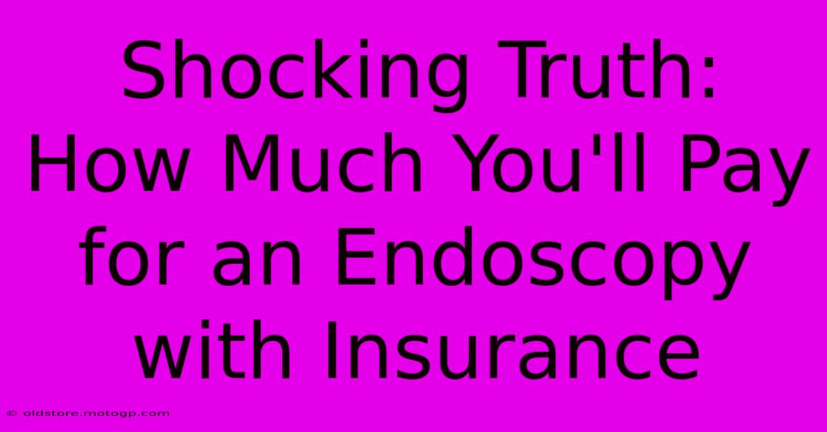 Shocking Truth: How Much You'll Pay For An Endoscopy With Insurance