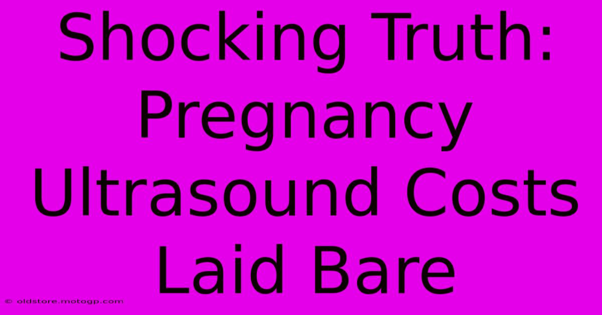 Shocking Truth: Pregnancy Ultrasound Costs Laid Bare