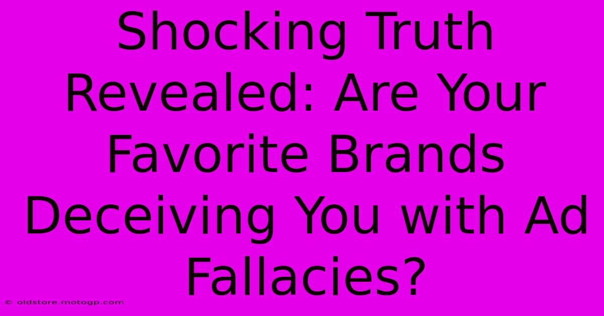 Shocking Truth Revealed: Are Your Favorite Brands Deceiving You With Ad Fallacies?