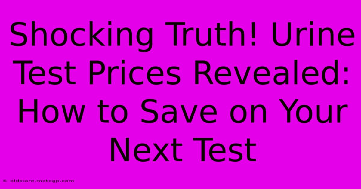 Shocking Truth! Urine Test Prices Revealed: How To Save On Your Next Test