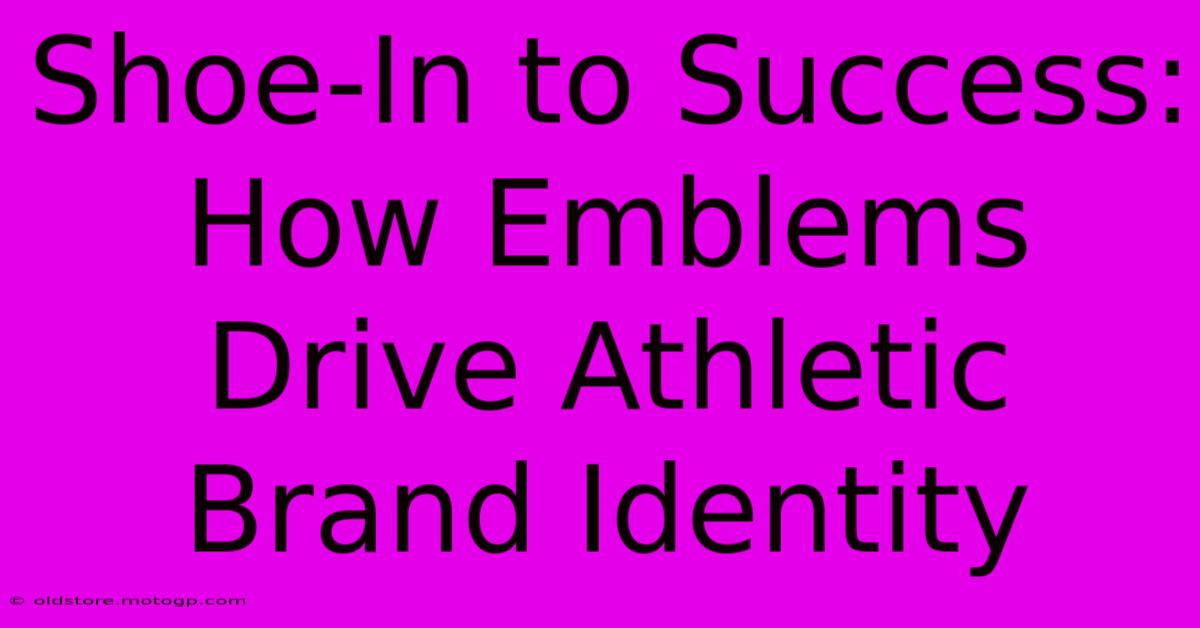 Shoe-In To Success: How Emblems Drive Athletic Brand Identity